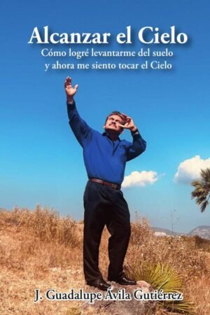 Alcanzar el Cielo: Cómo logré levantarme del suelo y ahora me siento tocar el Cielo