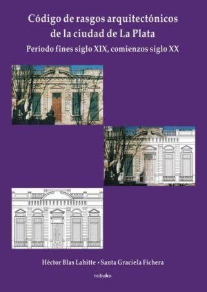 Código de rasgos arquitectónicos de la ciudad de La Plata. Tomo 1