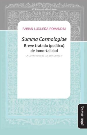 Summa Cosmologiae. Breve tratado (político) de inmortalidad