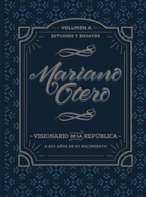 Mariano Otero, visionario de la República. A 200 años de su nacimiento