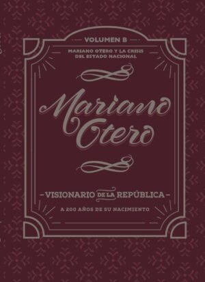 Mariano Otero, visionario de la República. A 200 años de su nacimiento