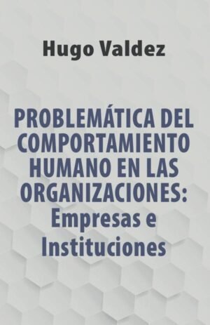 Problemática Del Comportamiento Humano En Las Organizaciones: Empresas e Instituciones