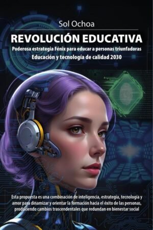 Revolución Educativa: Poderosa estrategia Fénix para educar a personas triunfadoras Educación y tecnología de calidad 2030