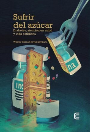 Sufrir del azúcar: diabetes, atención en salud y vida cotidiana 