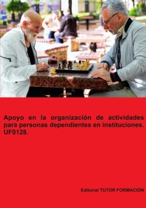 Apoyo en la organización de actividades para personas dependientes en instituciones. UF0128.