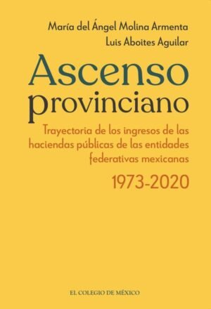 Ascenso provinciano Trayectoria de los ingresos de las haciendas públicas de las entidades federativas mexicanas 1973 - 2020