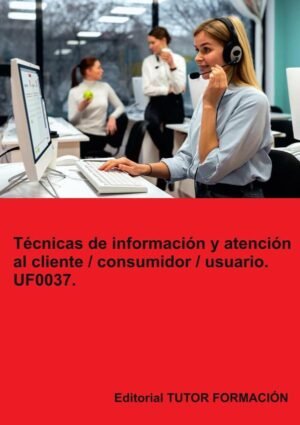 Técnicas de información y atención al cliente / consumidor / usuario. UF0037.
