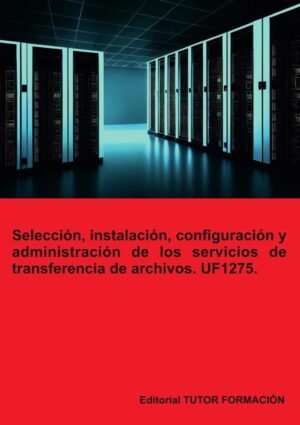 Selección, instalación, configuración y administración de los servidores de transferencia de archivos. UF1275.