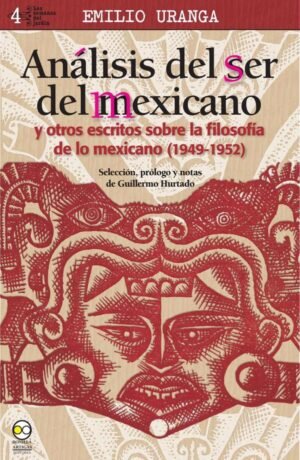Análisis del ser del Mexicano y otros escritos sobre la Filosofía de lo Mexicano (1949-1952)