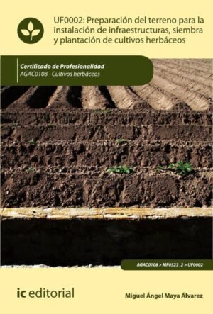 Preparación del terreno para la instalación de infraestructuras, siembra y plantación de cultivos herbáceos. AGAC0108 - Cultivos herbáceos