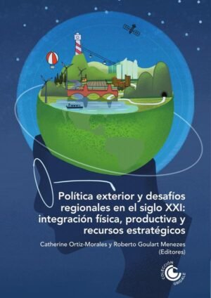 Política exterior y desafíos regionales en el siglo XXI: Integración física, productiva y recursos estratégicos