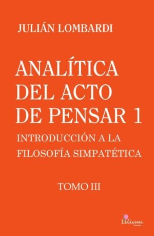 Analítica del acto de pensar 1 "Introducción a la filosofía simpatética" Tomo 3,Analítica del acto de pensar 1 "Introducción a la filosofía simpatética" Tomo 3