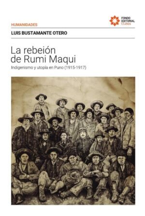 La rebelión de Rumi Maqui. Indigenismo y utopía en Puno (1915-1917)