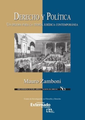 Derecho y Política. Un Dilema para la teoría Jurídica Contemporánea. Serie intermedia de Teoría Jurídica y Filosofía de Derecho