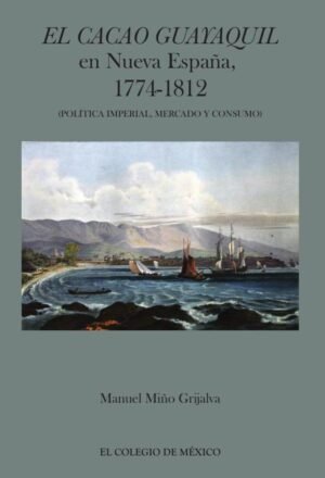 El cacao Guayaquil en nueva España, 1774-1812 (política imperial, mercado y consumo)