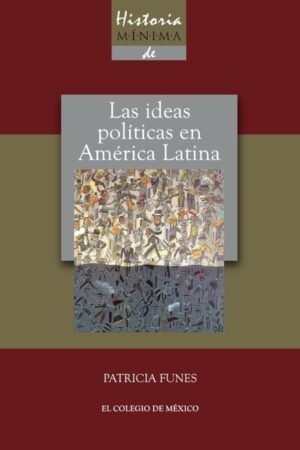 Historia mínima de las ideas políticas en América Latina