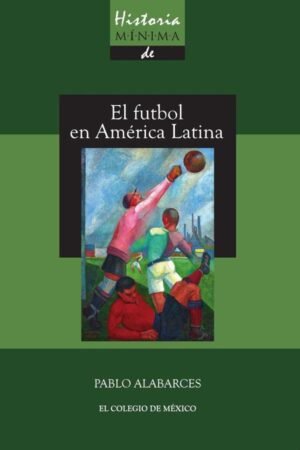 Historia mínima del futbol en América Latina