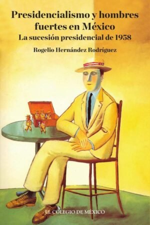 Presidencialismo y hombres fuertes en México.