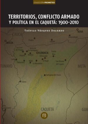 Territorios, conflicto armado y política en el Caquetá: 1900-2010