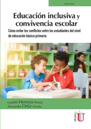 Educación inclusiva y convivencia escolar. Cómo evitar los conflictos entre los estudiantes del nivel de educación básica primaria