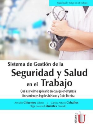 Sistema de gestión de la seguridad y Salud en el trabajo. Qué es y cómo aplicarlo en cualquier empresa. Lineamientos legales básicos y guía técnica