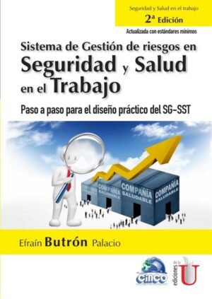 Sistema de gestión de riesgos en seguridad y salud en el trabajo. Paso a paso para el diseño práctico del SG-SST. 2da Edición