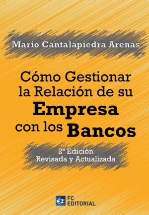 Cómo gestionar la relación de su empresa con los bancos. 2ª Edición revisada y actualizada