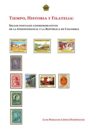 Tiempo, historia y filatelia: sellos postales conmemorativos
de la Independencia y la República de Colombia