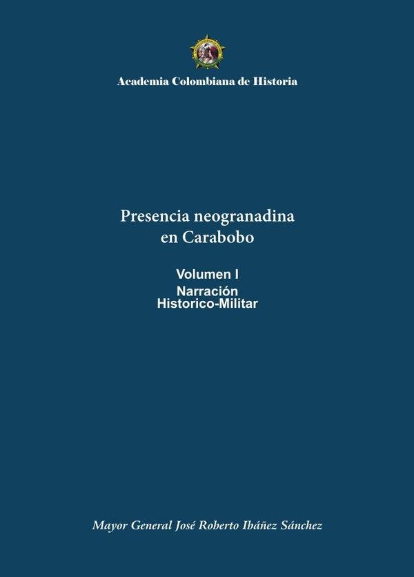 Presencia neogranadina
en Carabobo
Volumen I
Narración
Historico-Militar