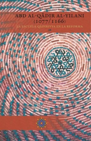 Abd al-Qâdir al-Yilani (1077/1166) La Escuela Qâdiriyya en la Reforma