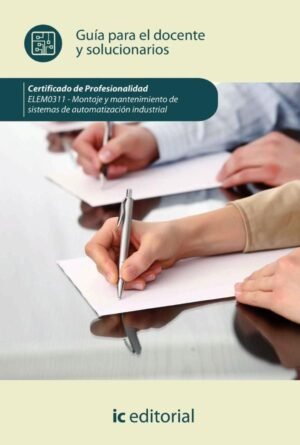 Montaje y mantenimiento de sistemas de automatización industrial. ELEM0311 - Guía para el docente y solucionarios