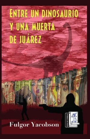 Entre un dinosaurio y una muerta de Juárez