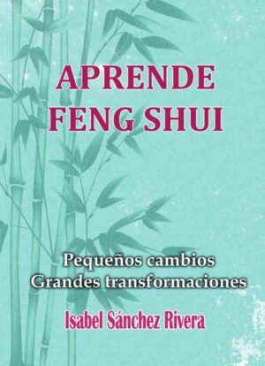 Aprende Feng Shui. Pequeños cambios Grandes Transformaciones