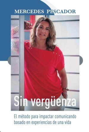 Sin vergüenza. El método para impactar comunicando basado en experiencias de una vida