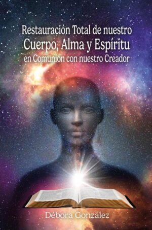 Restauración total de nuestro Cuerpo, Alma y Espíritu en Comunión con nuestro Creador