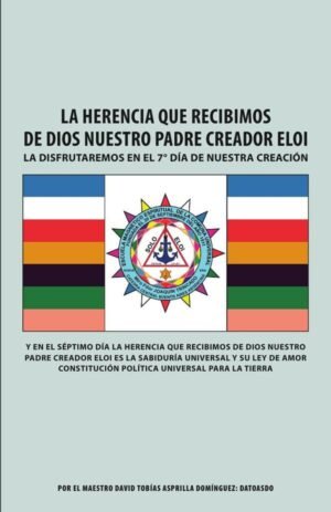 La Herencia Que Recibimos De Dios Nuestro Padre Creador Eloi: La disfrutaremos en el 7° día de nuestra creación