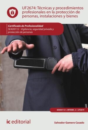 Técnicas y procedimientos profesionales en la protección de personas, instalaciones y bienes. SEAD0112 - Vigilancia, Seguridad privada y Protección de personas