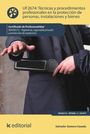 Técnicas y procedimientos profesionales en la protección de personas, instalaciones y bienes. SEAD0212 - Vigilancia, Seguridad privada y Protección de explosivos