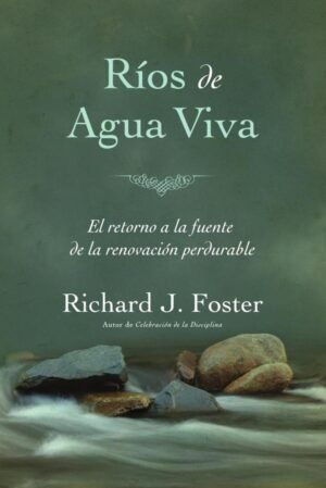 Ríos de agua viva: El retorno a la fuente de la renovacio´n perdurable