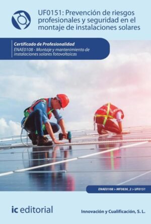 Prevención de riesgos profesionales y seguridad en el montaje de instalaciones solares. ENAE0108 - Montaje y Mantenimiento de Instalaciones Solares Fotovoltaicas