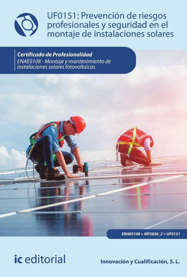 Prevención de riesgos profesionales y seguridad en el montaje de instalaciones solares. ENAE0108 - Montaje y Mantenimiento de Instalaciones Solares Fotovoltaicas