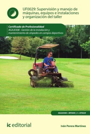 Supervisión y manejo de máquinas, equipos e instalaciones y organización del taller. AGAJ0308 - Gestión de la instalación y mantenimiento de céspedes en campos deportivos