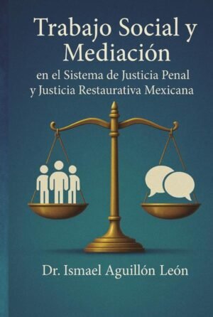 Trabajo Social y Mediación en el Sistema de Justicia Penal y Justicia Restaurativa Mexicana