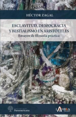 Esclavitud, democracia y bestialismo en Aristóteles. Ensayos de filosofía práctica