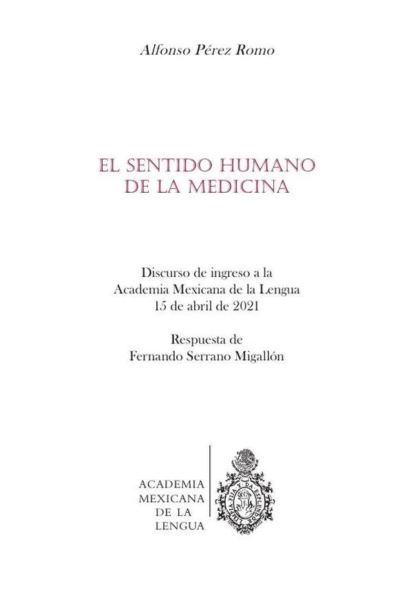 El sentido humano de la medicina : discurso de ingreso a la Academia Mexicana de la Lengua, 15 de abril de 2021