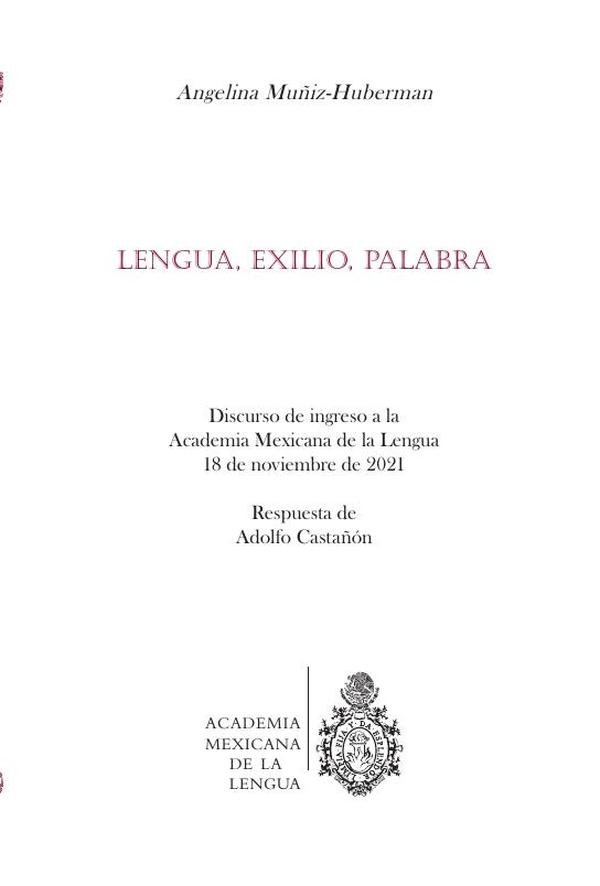 Lengua, exilio, palabra : discurso de ingreso a la Academia Mexicana de la Lengua, 18 de noviembre de 2018