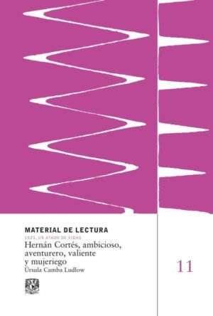 Hernán Cortés, ambicioso, aventurero, valiente y mujeriego. Material de Lectura